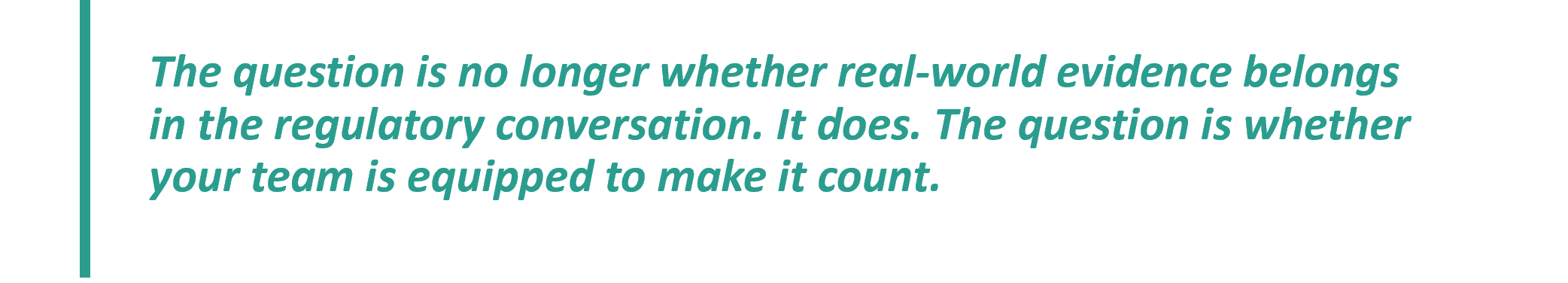 Quote: The question is no longer whether real-world evidence belongs in the regulatory conversation. It does. The question is whether your team is equipped to make it count.